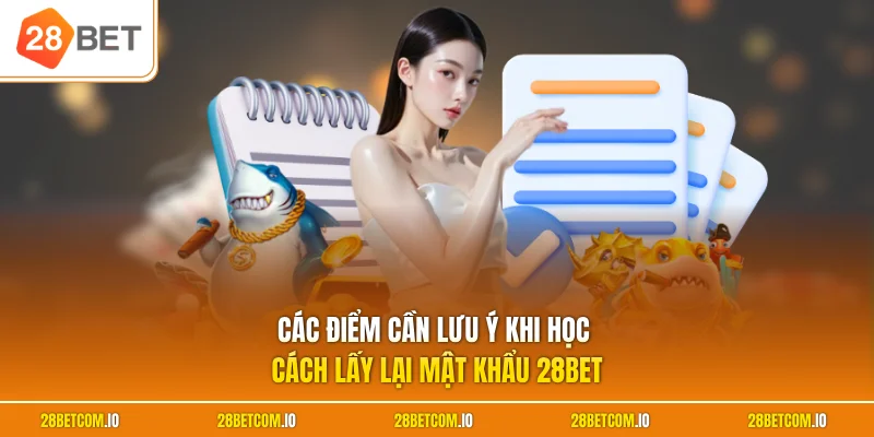 Cách Lấy Lại Mật Khẩu 28BET - Quy Trình Xác Minh An Toàn 3 Các điểm cần lưu ý khi học cách lấy lại mật khẩu 28BET