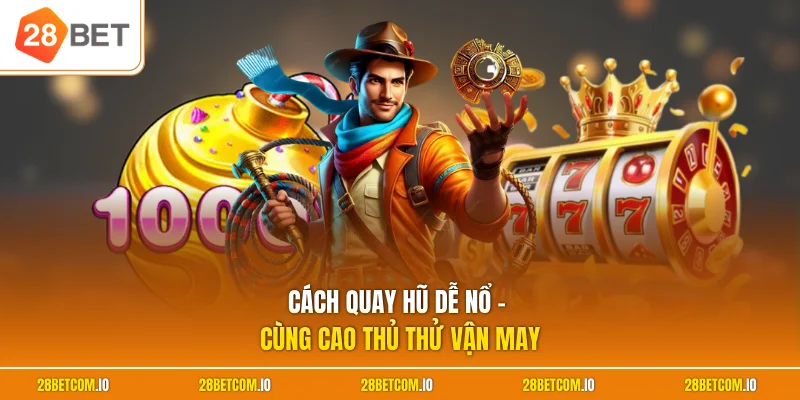Cách Quay Hũ Dễ Nổ - Cách Gia Tăng Cơ Hội Thắng Cược Lớn 1 Cách quay hũ dễ nổ tăng tần suất trúng giải Jackpot