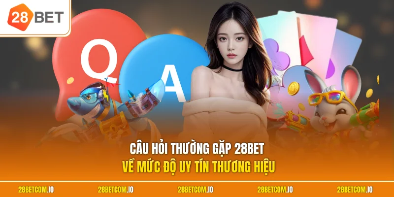 Câu hỏi thường gặp 28BET 3 Câu hỏi thường gặp 28BET về mức độ uy tín thương hiệu