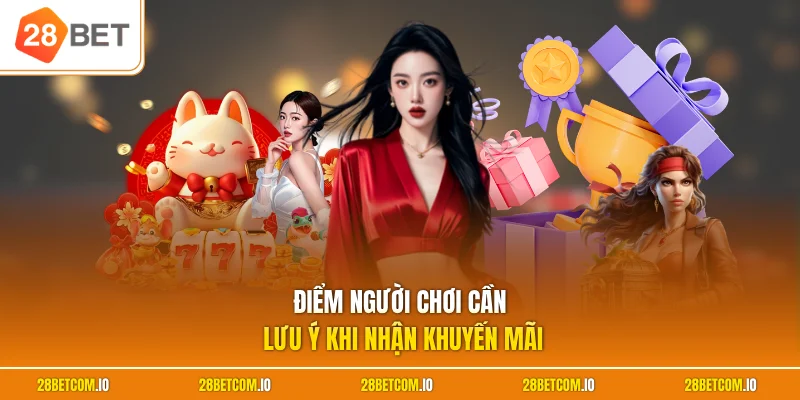 Khuyến mãi 28BET 3 Điểm người chơi cần lưu ý khi nhận khuyến mãi