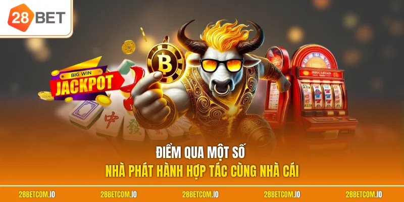 Nổ hũ 28BET 3 Điểm qua một số nhà phát hành hợp tác cùng nhà cái