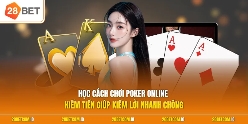 Chơi Poker Online Kiếm Tiền - Nắm Bắt Phương Pháp Hiệu Quả 1 Học cách chơi Poker online kiếm tiền giúp kiếm lời nhanh chóng