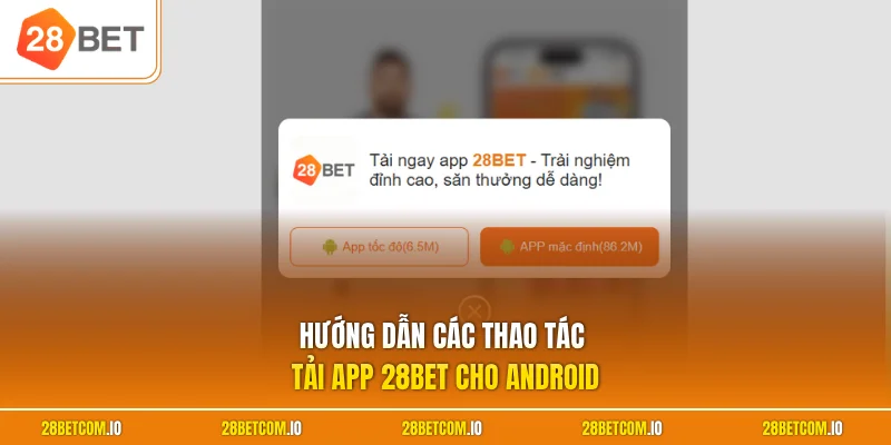 Tải app 28BET 1 Hướng dẫn các thao tác tải app 28BET cho Android