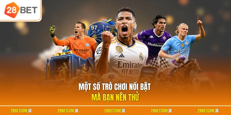Một số trò chơi nổi bật mà bạn nên thử