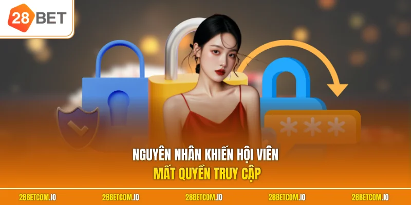 Cách Lấy Lại Tài Khoản 28BET - Tips Thao Tác An Toàn Nhất 2 Nguyên nhân khiến hội viên mất quyền truy cập