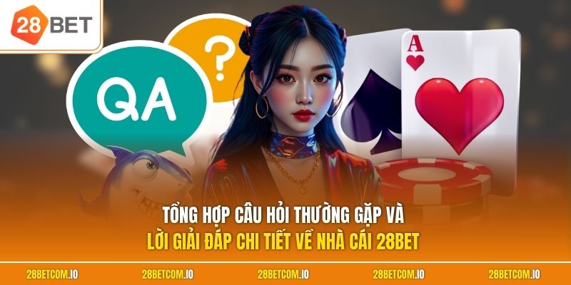 Tổng hợp câu hỏi thường gặp và lời giải đáp chi tiết về nhà cái 28BET 