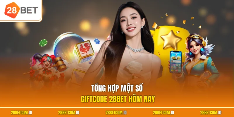 Giftcode 28BET Hôm Nay - Cập Nhật Ưu Đãi Và Cách Sử Dụng 1 Tổng hợp một số giftcode 28BET hôm nay